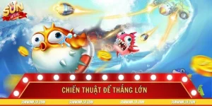 Chiến Thuật Để Thắng Lớn - Chơi Bắn Cá Nhận Thưởng Khủng